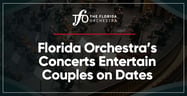 The Florida Orchestra Entertains Couples on Dates With Digital &amp; Live Concerts