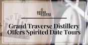 Editor’s Choice Award: A Grand Traverse Distillery Tour is a Spirited Date Night Activity