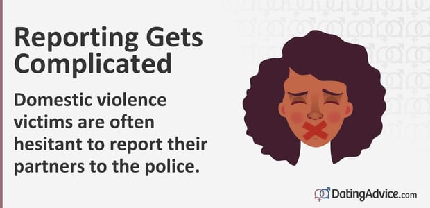 Reporting gets complicated. Domestic violence victims are often hesitant to report.