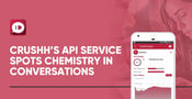 Crushh Runs an API Service That Identifies Chemistry in Dating App Conversations
