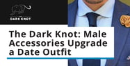 The Dark Knot Has Ties, Pocket Squares &amp; Accessories to Upgrade a Man’s Date Outfit