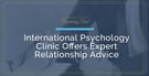 The International Psychology Clinic Offers Relationship Advice &amp; Emotional Support