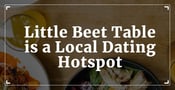 Little Beet Table: How a Veggie-Forward Restaurant Became a Dating Hotspot