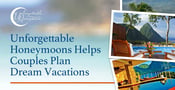 Unforgettable Honeymoons Helps Newlyweds Celebrate Their Relationships