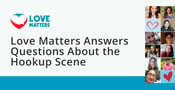 Love Matters™ Experts Answer Questions &#038; Deliver Facts About Today’s Hookup Scene