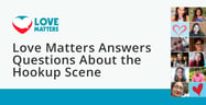 Love Matters™ Experts Answer Questions &amp; Deliver Facts About Today’s Hookup Scene