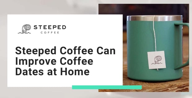 Steeped Coffee Offers An Easy Way To Improve Coffee Dates