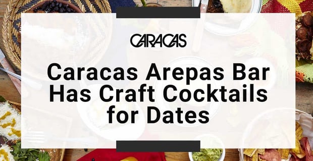 Caracas Arepas Bar Has Craft Cocktails For Dates