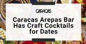 Mix Up Your Date Nights With Craft Cocktails Made by Caracas Arepas Bar