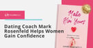 Dating Coach Mark Rosenfeld Helps Women Gain Confidence Through One-on-One Programs