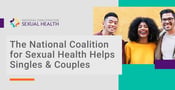 The National Coalition for Sexual Health Offers Tips and Resources for Singles and Couples
