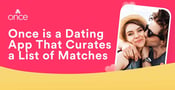 Once is a New Dating App That Curates a Personalized List of Potential Matches