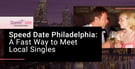 Speed Date Philadelphia is a Fast &amp; Efficient Way to Meet Local Singles