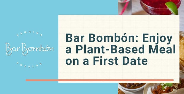 Bar Bombon Livens Up First Dates With Plant Based Meals