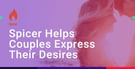 Spicer Helps Couples Express Their Sexual Desires to Spice Up Their Relationships