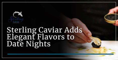 Sterling Caviar Adds Elegant Flavors To Date Nights