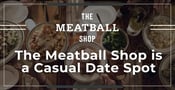 The Meatball Shop Has All the Key Ingredients of a Casual Date Spot