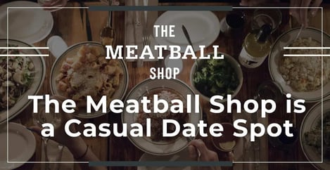 The Meatball Shop Is A Casual Date Spot