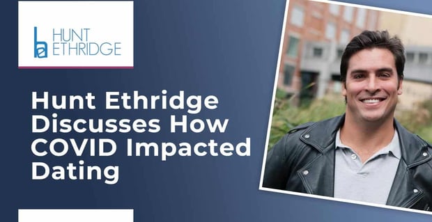 Hunt Ethridge On How Covid Impacted Dating