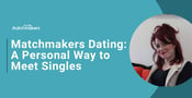 Matchmakers Dating Uses a Personal Touch to Connect Singles