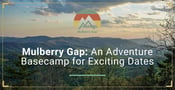 Mulberry Gap is an Adventure Basecamp Where Couples Enjoy Exciting Date Activities
