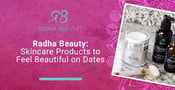 Radha Beauty Makes Ayurvedic Skincare Products So Customers Can Feel Beautiful on Dates