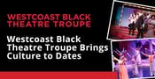 Westcoast Black Theatre Troupe Sets the Stage for an Inspiring Date