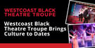 Westcoast Black Theatre Troupe Sets the Stage for an Inspiring Date