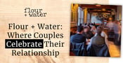 Editor’s Choice Award: Flour + Water Eatery Helps Couples Celebrate Relationship Milestones