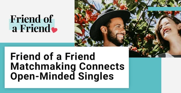 Friend Of A Friend Matchmaking Connects Open Minded Singles