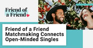 Friend of a Friend Matchmaking Connects Open-Minded Singles for Love