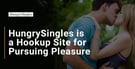 HungrySingles is a Hookup Site Where Singles &amp; Couples Can Pursue Secret Pleasures