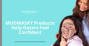 MUDMASKY Natural Skincare Products Help Women Feel More Confident on Dates