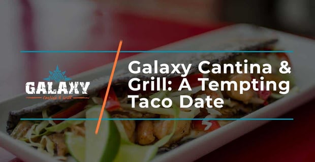 Galaxy Cantina And Grill Provides Tempting Taco Dates