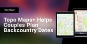 The Topo Maps+ App Helps Active Couples Plan and Map Backcountry Dates