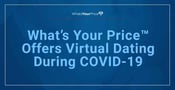 What’s Your Price™ Doubled Down on Virtual Dating Tools During COVID-19