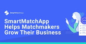SmartMatchApp Software Helps Matchmakers and Dating Platforms Grow