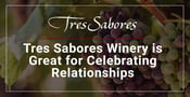 Tres Sabores Winery: Where People Celebrate the Important Relationships in Their Lives