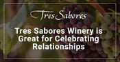 Tres Sabores Winery: Where People Celebrate the Important Relationships in Their Lives