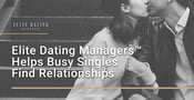 Elite Dating Managers™ Helps Busy Singles Manage Online Profiles and Find Relationships