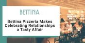 Bettina Pizzeria Makes Celebrating Relationships a Tasty Affair