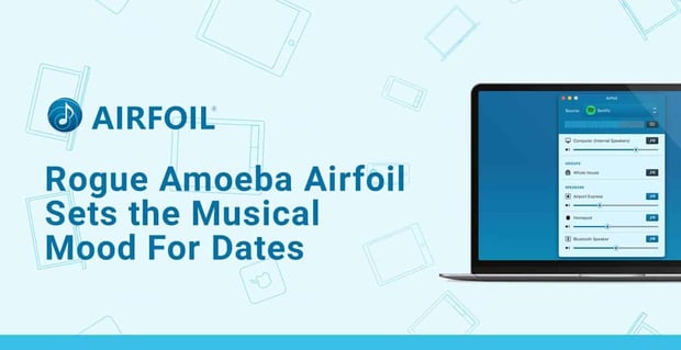 Rogue Amoeba Airfoil Sets The Mood For Dates