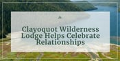 Clayoquot Wilderness Lodge: An Adventurous Destination for Celebrating Relationships