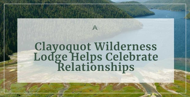 Clayoquot Wilderness Lodge Helps Couples Celebrate Relationships