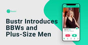 The Bustr Dating Platform Introduces BBWs and Plus-Size Men to New Admirers