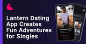 The Lantern Dating App Creates a Fun Adventure for Singles to Enjoy While Looking for a Match