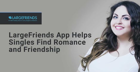 Largefriends Helps Big Beautiful Singles Find Romance