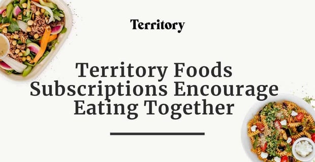Territory Foods Subscriptions Encourage Couples To Eat Together