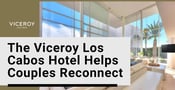 The Viceroy Los Cabos Hotel Helps Couples Reconnect on Romantic Getaways