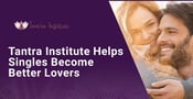 The Tantra Institute Helps Singles Become Better Lovers Through Mindful Events 